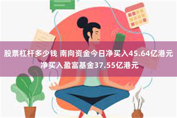 股票杠杆多少钱 南向资金今日净买入45.64亿港元 净买入盈富基金37.55亿港元