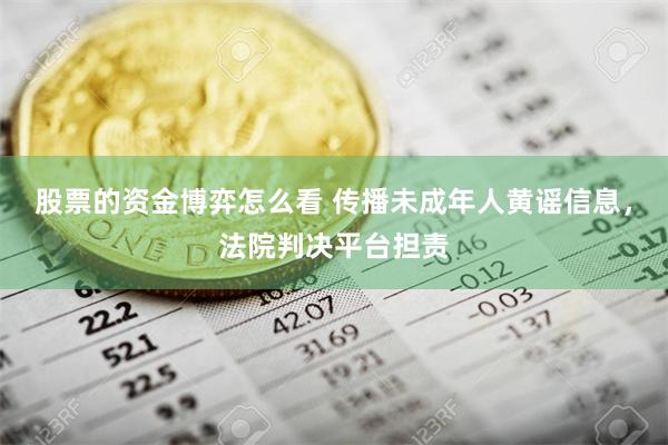 股票的资金博弈怎么看 传播未成年人黄谣信息，法院判决平台担责