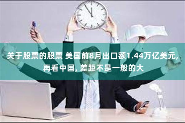 关于股票的股票 美国前8月出口额1.44万亿美元, 再看中国, 差距不是一般的大