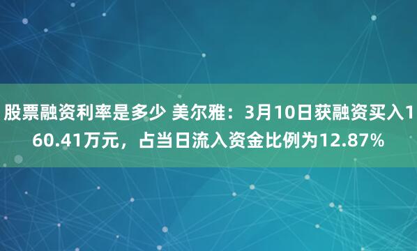 股票融资利率是多少 美尔雅：3月10日获融资买入160.41万元，占当日流入资金比例为12.87%